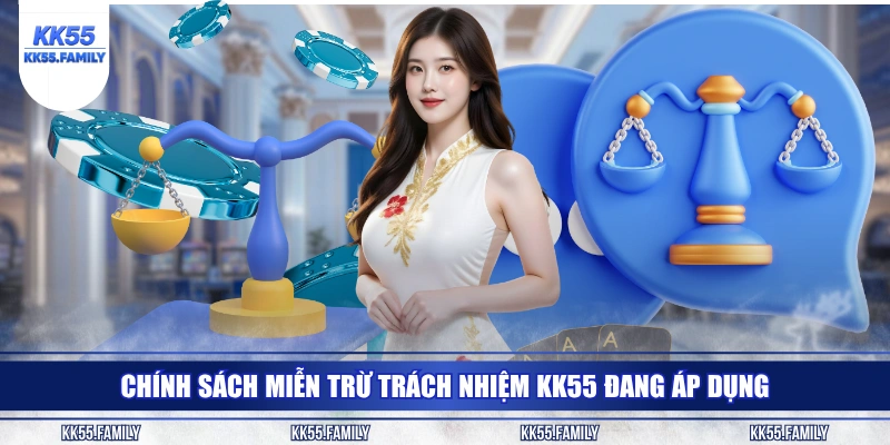 Chính sách miễn trừ trách nhiệm KK55 đang áp dụng